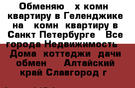 Обменяю 2-х комн. квартиру в Геленджике на 1-комн. квартиру в Санкт-Петербурге - Все города Недвижимость » Дома, коттеджи, дачи обмен   . Алтайский край,Славгород г.